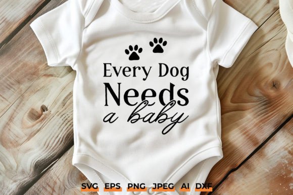 Every Dog Needs a Baby Funny Dog Svg Graphics and Crafts