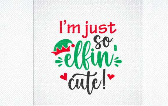 I m Just so Elfin Cute Svg, Funny Xmas Graphics and Crafts